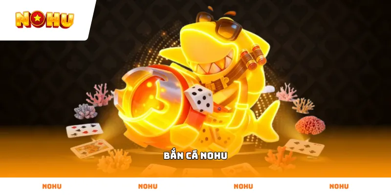 Tìm hiểu các sảnh cược trong Bắn Cá NOHU