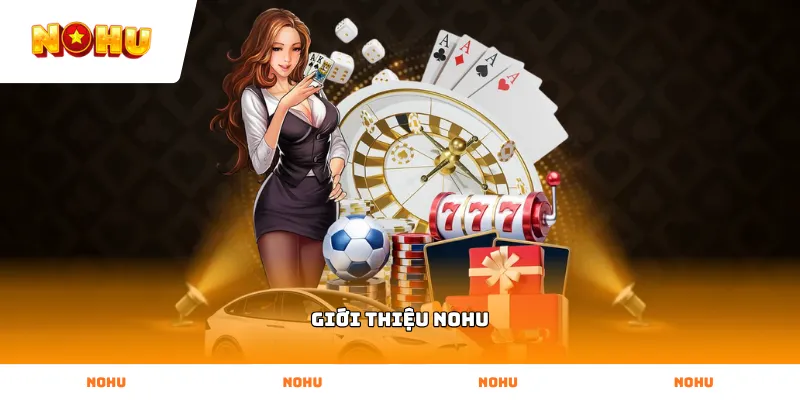 Thông tin Giới Thiệu NOHU về các sảnh game quay hũ