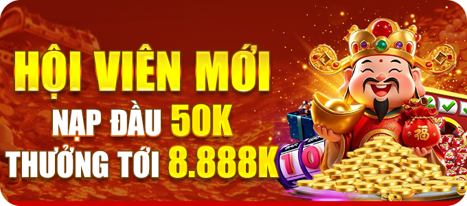 Hội viên mới, thưởng nạp đầu 50k lên đến 8888k
