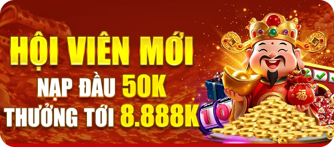 Hội viên mới, thưởng nạp đầu 50k lên đến 8888k