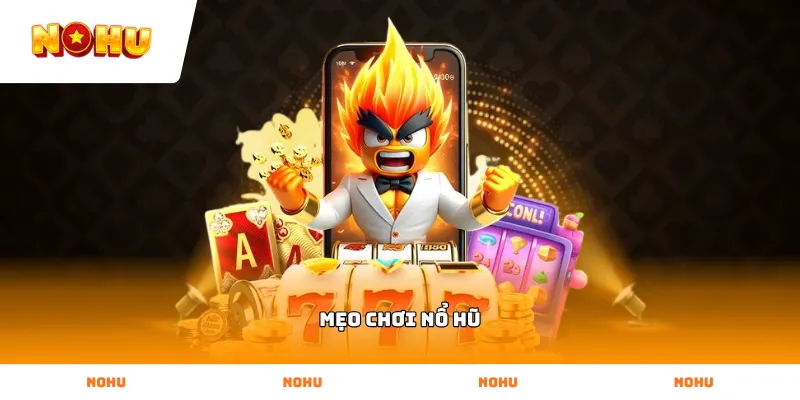 Tổng quan về mẹo chơi nổ hũ cực chuẩn từ cao thủ