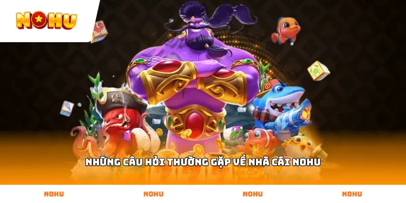 Những câu hỏi thường gặp về nhà cái NOHU