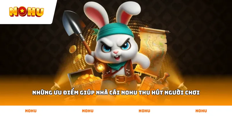 Những ưu điểm giúp nhà cái NOHU thu hút người chơi