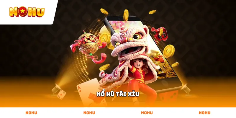 Tham gia sảnh cược Nổ Hũ Tài Xỉu uy tín tại NOHU