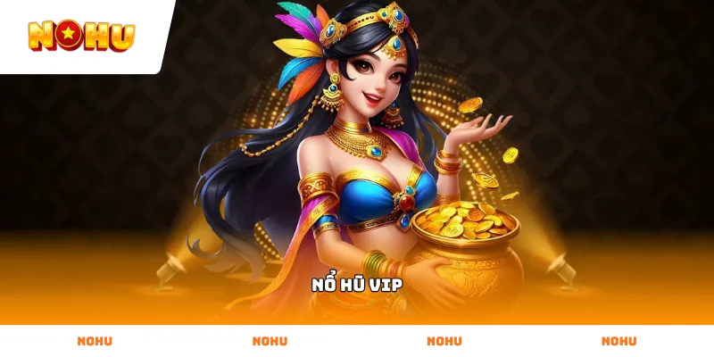 Tìm hiểu các dòng game Nổ Hũ Vip tại sảnh NOHU