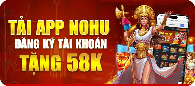 Tải app NOHU, đăng ký tài khoản tặng 58k